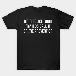 I'm a Police Mom – My Kids Call It 'Crime Prevention' T-Shirt